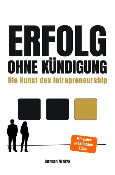 Erfolg ohne Kündigung - Die Kunst des Intrapreneurship | Karriere machen, Einfluss gewinnen und mehr verdienen – ohne den Job zu wechseln