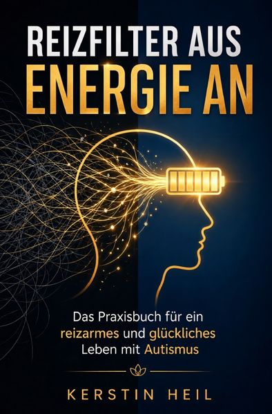 Reizfilter aus, Energie an - Das Praxisbuch für ein reizarmes und glückliches Leben mit Autismus