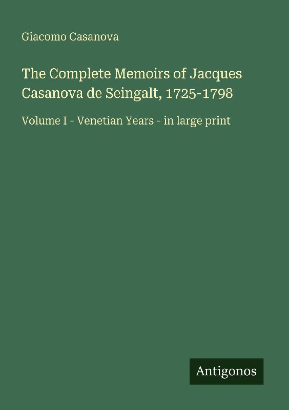 The Complete Memoirs of Jacques Casanova de Seingalt, 1725-1798