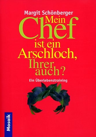Mein Chef ist ein Arschloch, Ihrer auch? Ein Überlebenstraining.
