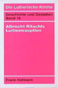 Die Lutherische Kirche, Geschichte und Gestalten / Albrecht Ritschls Lutherrezeption
