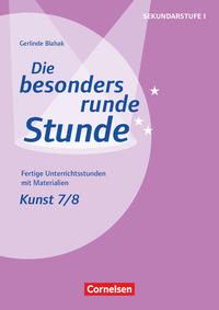Die besonders runde Stunde - Sekundarstufe I - Fertige Unterrichtsstunden mit Materialien - Kunst - Klasse 7/8