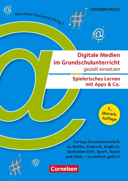 Digitale Medien im Grundschulunterricht gezielt einsetzen - Spielerisches Lernen mit Apps & Co. (3., überarb. Auflage) - Fertige Stundenentwürfe zu Mathe, Deutsch, Englisch, Sachunterricht, Sport, Kunst und Ethik - so einfach geht's!