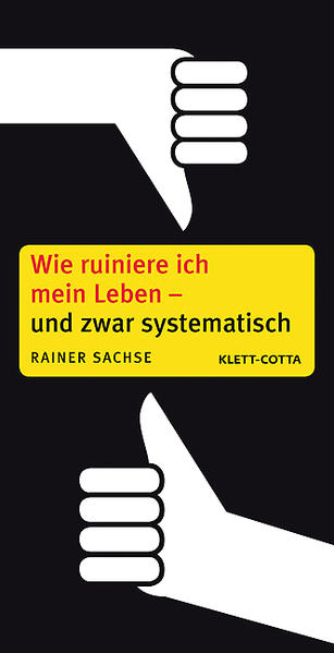 Wie ruiniere ich mein Leben - und zwar systematisch