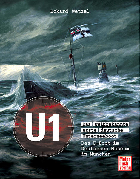 U 1 - Das weltbekannte erste deutsche Unterseeboot