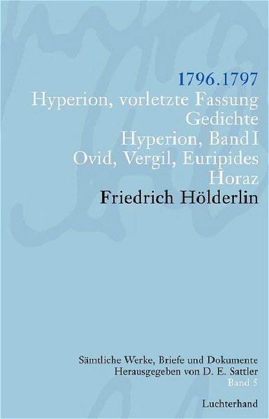Friedrich Hölderlin. Sämtliche Werke, Briefe und Dokumente. 12 Bände / Hyperion, vorletzte Fassung. Gedichte. Hyperion I. Ovid, Vergil, Euripides. Horaz