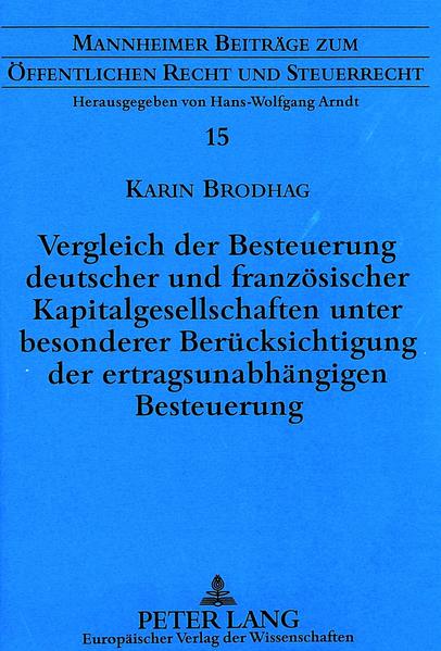 Vergleich der Besteuerung deutscher und französischer Kapitalgesellschaften unter besonderer Berücksichtigung der ertragsunabhängigen Besteuerung