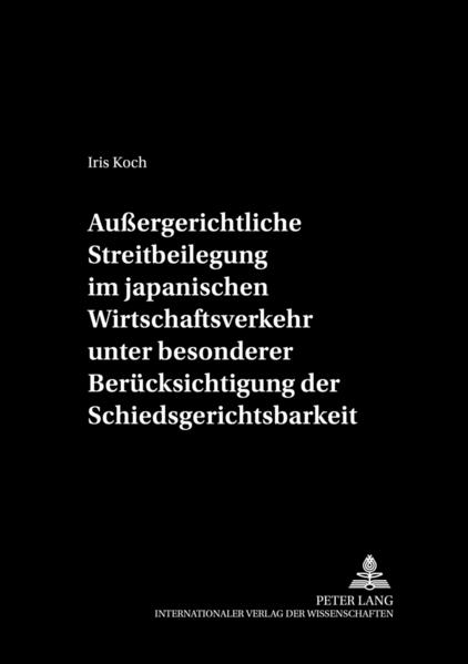 Außergerichtliche Streitbeilegung im japanischen Wirtschaftsverkehr unter besonderer Berücksichtigung der Schiedsgerichtsbarkeit