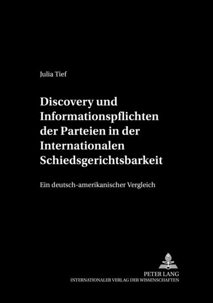 Discovery und Informationspflichten der Parteien in der Internationalen Schiedsgerichtsbarkeit