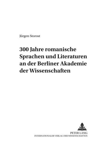 300 Jahre romanische Sprachen und Literaturen an der Berliner Akademie der Wissenschaften