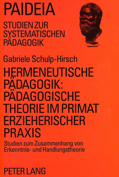 Hermeneutische Pädagogik:- Pädagogische Theorie im Primat erzieherischer Praxis
