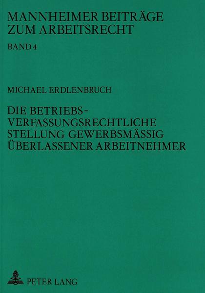 Die betriebsverfassungsrechtliche Stellung gewerbsmäßig überlassener Arbeitnehmer