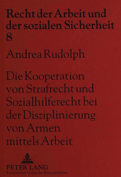 Die Kooperation von Strafrecht und Sozialhilferecht bei der Disziplinierung von Armen mittels Arbeit