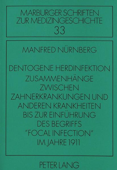 Dentogene Herdinfektion. Zusammenhänge zwischen Zahnerkrankungen und anderen Krankheiten bis zur Einführung des Begriffs «focal infection» im Jahre 1911