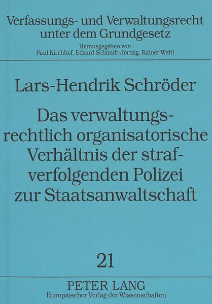 Das verwaltungsrechtlich organisatorische Verhältnis der strafverfolgenden Polizei zur Staatsanwaltschaft