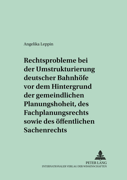 Rechtsprobleme bei der Umstrukturierung deutscher Bahnhöfe vor dem Hintergrund der gemeindlichen Planungshoheit, des Fachplanungsrechts sowie des öffentlichen Sachenrechts