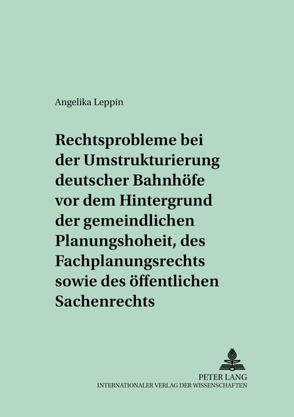 Rechtsprobleme bei der Umstrukturierung deutscher Bahnhöfe vor dem Hintergrund der gemeindlichen Planungshoheit, des Fachplanungsrechts sowie des öffentlichen Sachenrechts