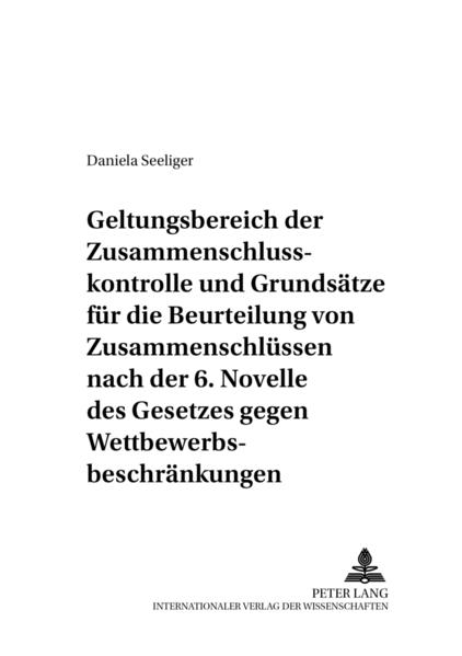 Geltungsbereich der Zusammenschlusskontrolle und Grundsätze für die Beurteilung von Zusammenschlüssen nach der 6. Novelle des Gesetzes gegen Wettbewerbsbeschränkungen