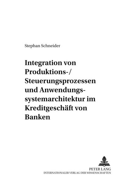Integration von Produktions-/Steuerungsprozessen und Anwendungssystemarchitektur im Kreditgeschäft von Banken