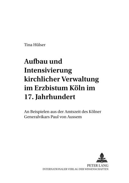 Aufbau und Intensivierung kirchlicher Verwaltung im Erzbistum Köln im 17. Jahrhundert