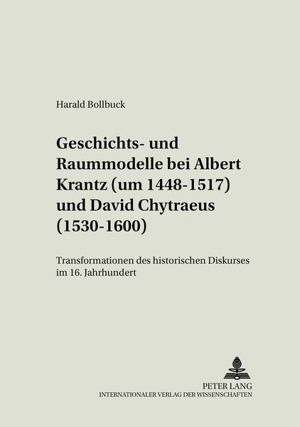 Geschichts- und Raummodelle bei Albert Krantz (um 1448-1517) und David Chytraeus (1530-1600)