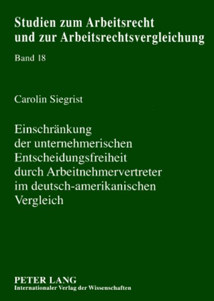 Einschraenkung der unternehmerischen Entscheidungsfreiheit durch Arbeitnehmervertreter im deutsch-amerikanischen Vergleich