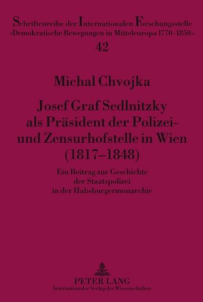 Josef Graf Sedlnitzky als Präsident der Polizei- und Zensurhofstelle in Wien (1817-1848)