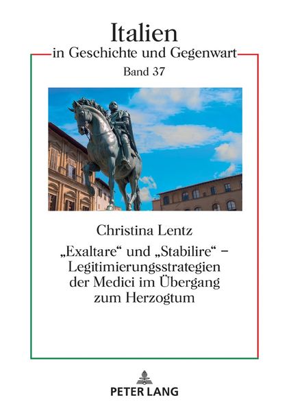 «Exaltare» und «Stabilire» – Legitimierungsstrategien der Medici im Übergang zum Herzogtum
