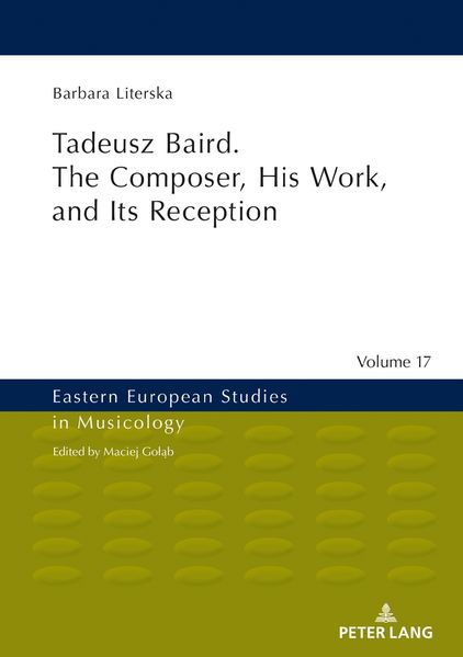 Tadeusz Baird. The Composer, His Work, and Its Reception
