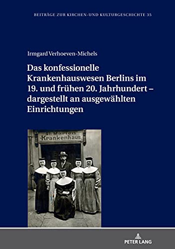 Das konfessionelle Krankenhauswesen Berlins im 19. und frühen 20. Jahrhundert – dargestellt an ausgewählten Einrichtungen