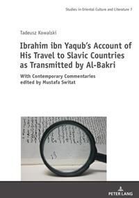 Ibrahim ibn Yaqub’s Account of His Travel to Slavic Countries as Transmitted by Al-Bakri