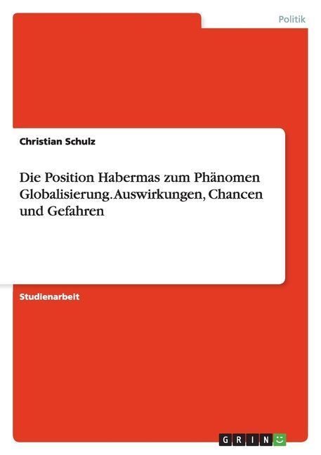 Die Position Habermas zum Phänomen Globalisierung. Auswirkungen, Chancen und Gefahren