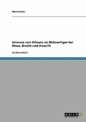 Johanna von Orleans als Bühnenfigur bei Shaw, Brecht und Anouilh