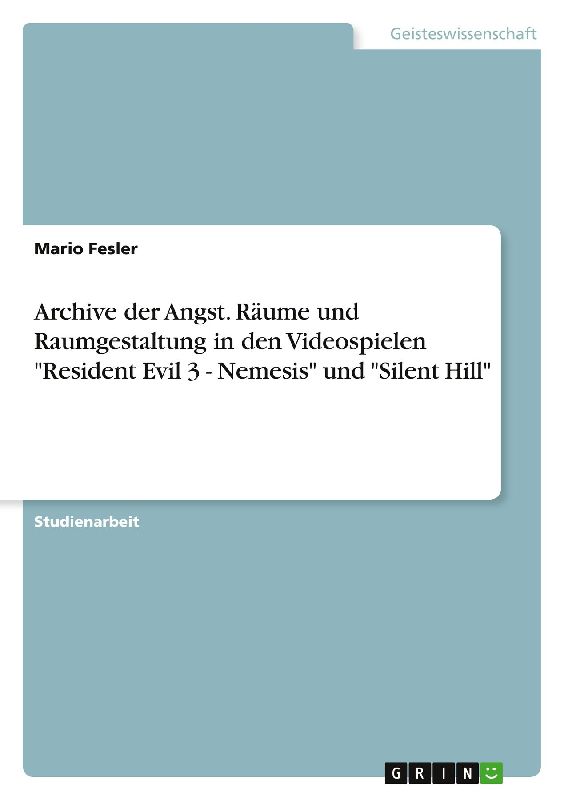 Archive der Angst. Räume und Raumgestaltung in den Videospielen "Resident Evil 3 - Nemesis" und "Silent Hill"