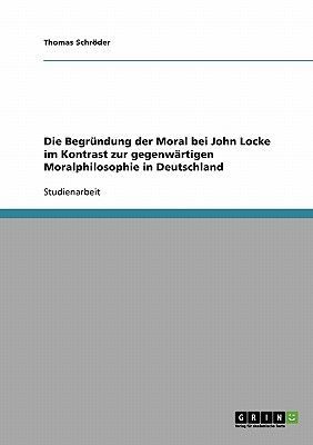 Die Begründung der Moral bei John Locke im Kontrast zur gegenwärtigen Moralphilosophie in Deutschland