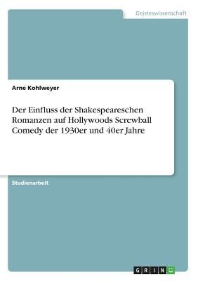 Der Einfluss der Shakespeareschen Romanzen auf Hollywoods Screwball Comedy der 1930er und 40er Jahre