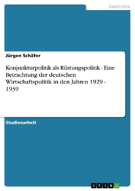 Konjunkturpolitik als Rüstungspolitik - Eine Betrachtung der deutschen Wirtschaftspolitik in den Jahren 1929 - 1939