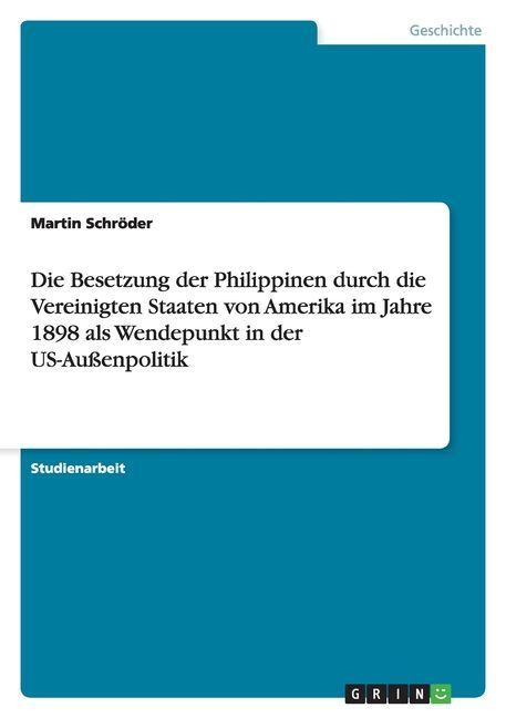 Die Besetzung der Philippinen durch die Vereinigten Staaten von Amerika im Jahre 1898 als Wendepunkt in der US-Außenpolitik