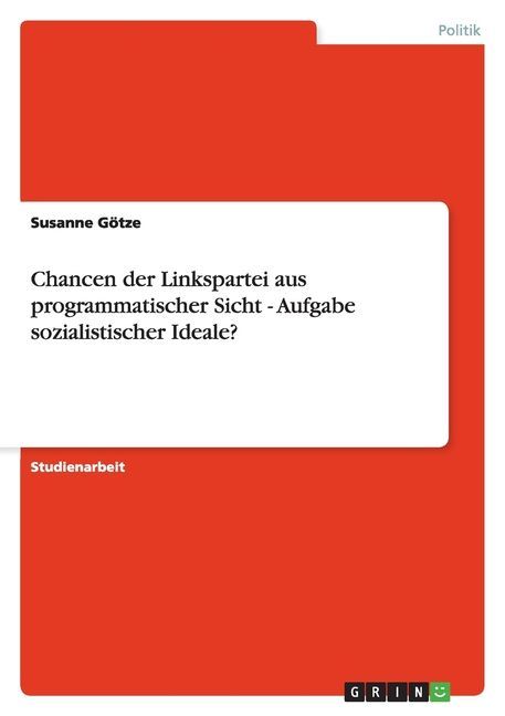 Chancen der Linkspartei aus programmatischer Sicht - Aufgabe sozialistischer Ideale?