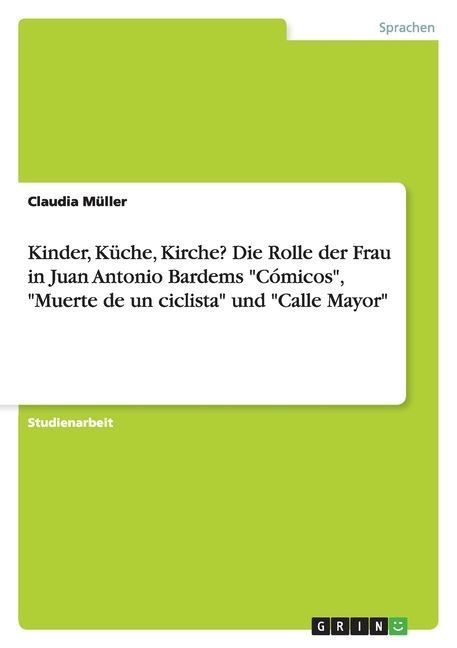 Kinder, Küche, Kirche? Die Rolle der Frau in Juan Antonio Bardems "Cómicos", "Muerte de un ciclista" und "Calle Mayor"