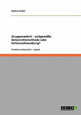 Gruppenarbeit - zeitgemäße Unterrichtsmethode oder Zeitverschwendung?