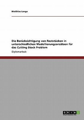 Die Berücksichtigung von Reststücken in unterschiedlichen Modellierungsansätzen für das Cutting Stock Problem