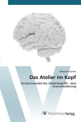 Das Atelier im Kopf