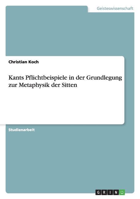 Kants Pflichtbeispiele in der Grundlegung zur Metaphysik der Sitten