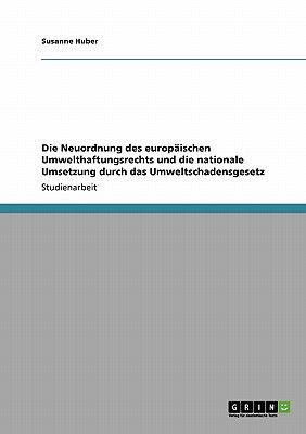 Die Neuordnung des europäischen Umwelthaftungsrechts und die nationale Umsetzung durch das Umweltschadensgesetz