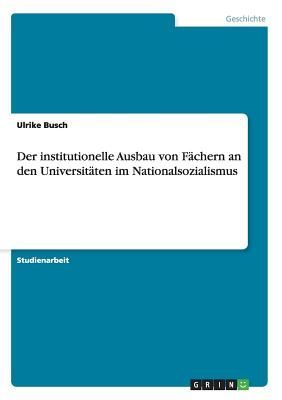Der institutionelle Ausbau von Fächern an den Universitäten im Nationalsozialismus