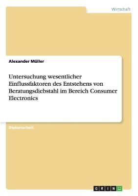 Untersuchung wesentlicher Einflussfaktoren des Entstehens von Beratungsdiebstahl im Bereich Consumer Electronics