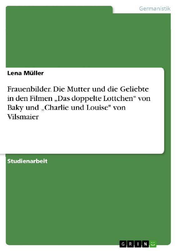 Frauenbilder. Die Mutter und die Geliebte in den Filmen "Das doppelte Lottchen" von Baky und "Charlie und Louise" von Vilsmaier