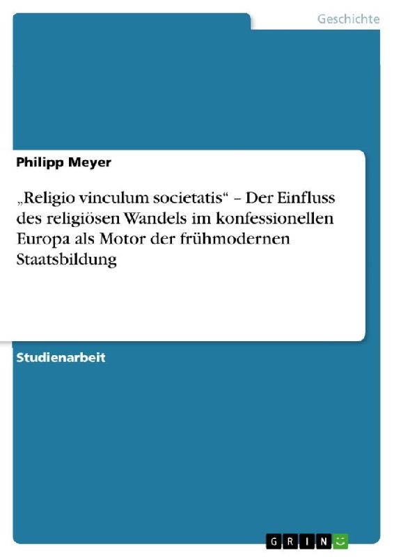 "Religio vinculum societatis" - Der Einfluss des religiösen Wandels im konfessionellen Europa als Motor der frühmodernen Staatsbildung