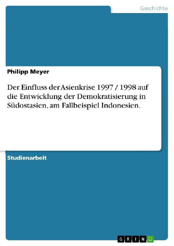 Der Einfluss der Asienkrise 1997 / 1998 auf die Entwicklung der Demokratisierung in Südostasien, am Fallbeispiel Indonesien.